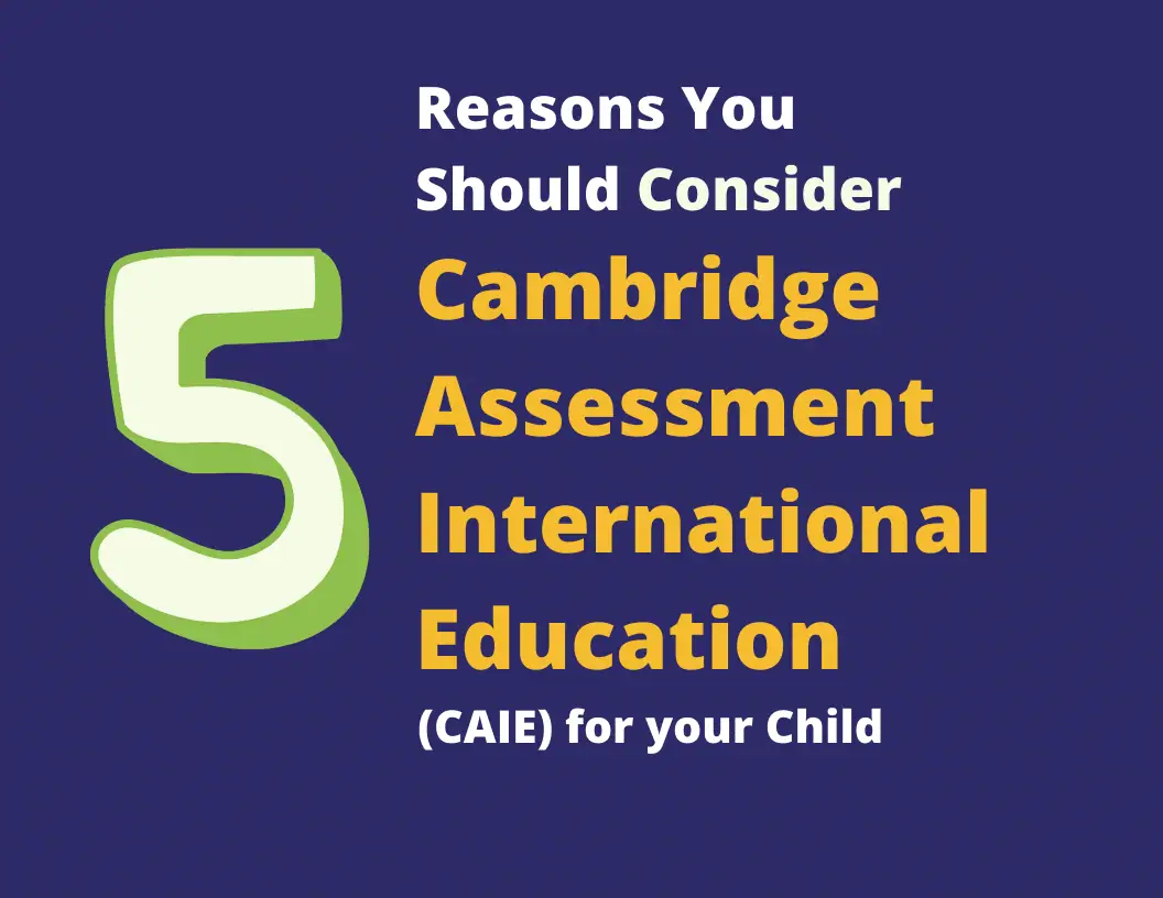 Five Reasons you should consider Cambridge Assessment International Education (CAIE) for your Child